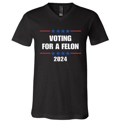 Trump Felon Voting For A Felon Trump 2024 V-Neck T-Shirt