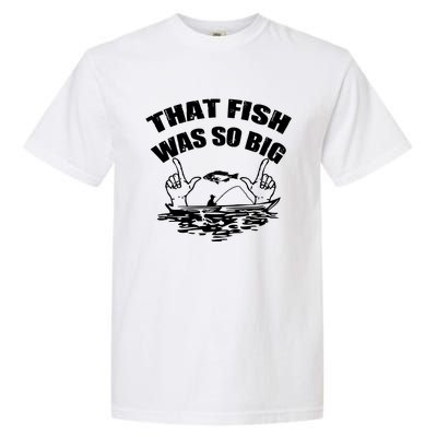 That Fish Was So Big Garment-Dyed Heavyweight T-Shirt