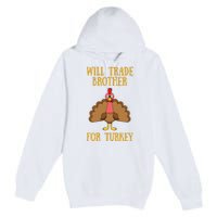 Thanksgiving For Will Trade Brother For Turkey Premium Pullover Hoodie