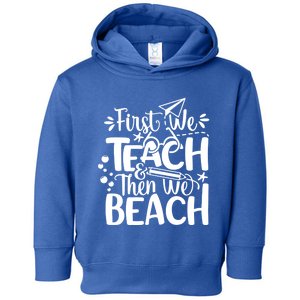 Teacher First We Teach And Then We Beach Last Day Of School Gift Toddler Hoodie