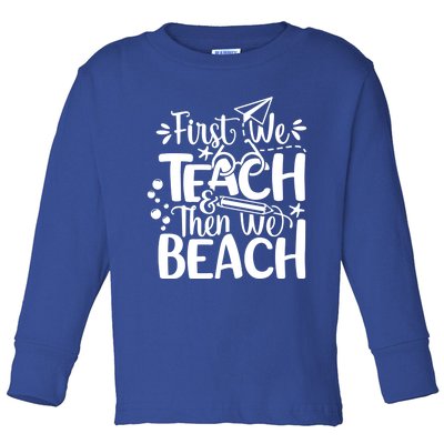 Teacher First We Teach And Then We Beach Last Day Of School Gift Toddler Long Sleeve Shirt