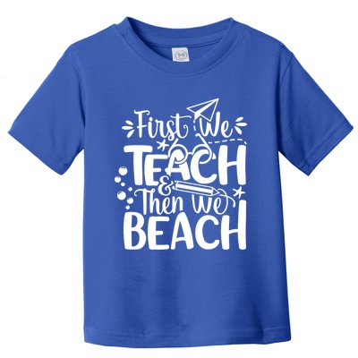 Teacher First We Teach And Then We Beach Last Day Of School Gift Toddler T-Shirt