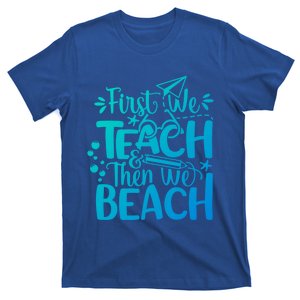 Teacher First We Teach And Then We Beach Last Day Of School Gift T-Shirt