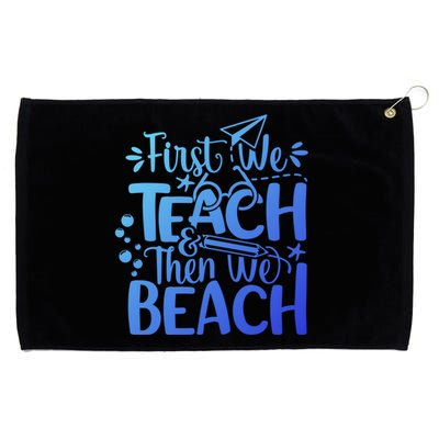 Teacher First We Teach And Then We Beach Last Day Of School Gift Grommeted Golf Towel