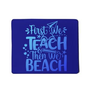 Teacher First We Teach And Then We Beach Last Day Of School Gift Mousepad