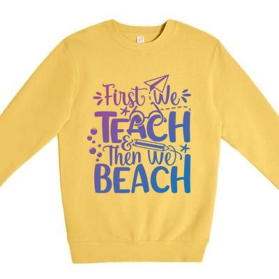 Teacher First We Teach And Then We Beach Last Day Of School Gift Premium Crewneck Sweatshirt