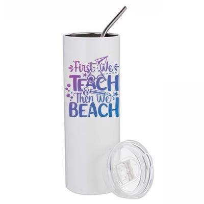 Teacher First We Teach And Then We Beach Last Day Of School Gift Stainless Steel Tumbler