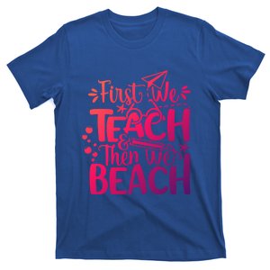 Teacher First We Teach And Then We Beach Last Day Of School Gift T-Shirt