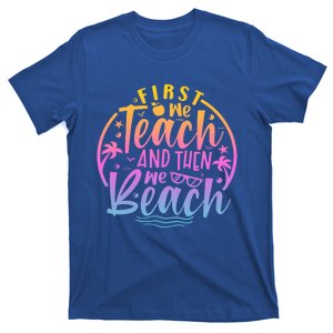 Teacher First We Teach And Then We Beach Travel Gift T-Shirt