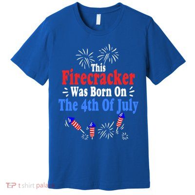 This Firecracker Was Born On The 4th Of July Birthday Usa Us Gift Premium T-Shirt