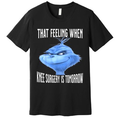 That Feeling When Knee Surgery Is Tomorrow Funny Meme Premium T-Shirt