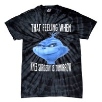 That Feeling When Knee Surgery Is Tomorrow Funny Meme Tie-Dye T-Shirt