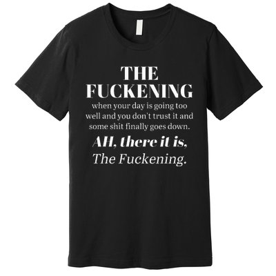 The Fuckening When Your Day Is Going Too Well And You DonT Premium T-Shirt