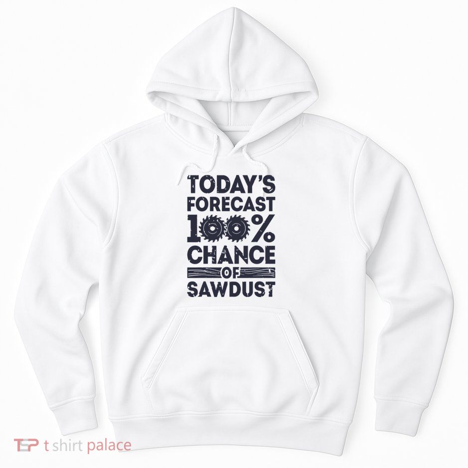 Todays Forecast Woodworking Funny Woodworker Dad Hoodie