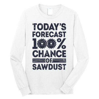 Todays Forecast Woodworking Funny Woodworker Dad Long Sleeve Shirt