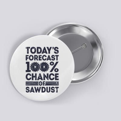 Todays Forecast Woodworking Funny Woodworker Dad Button