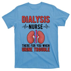 There For You Dialysis Nurse Dialysis Nursing Gift T-Shirt