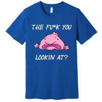 The Fuck You Looking At Funny Blobfish Deep Sea Fish Funny Gift Premium T-Shirt