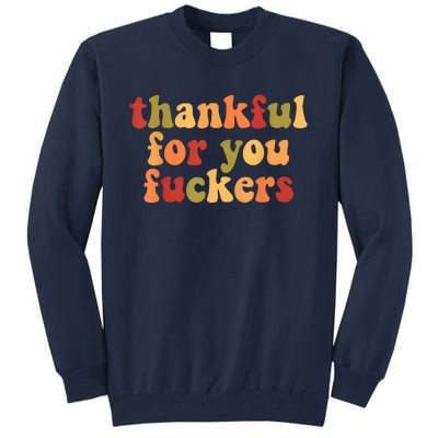 Thankful For You Fuckers Thankful For You Fuckers Tall Sweatshirt