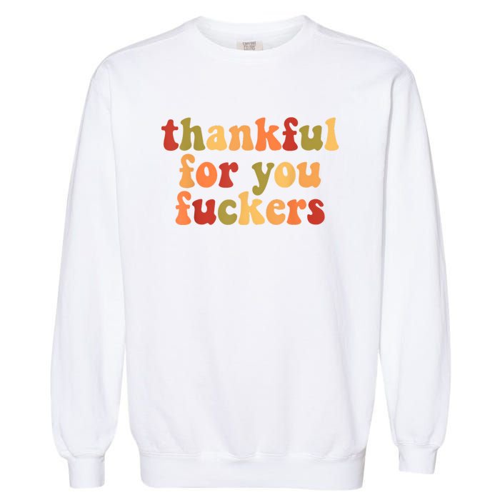 Thankful For You Fuckers Thankful For You Fuckers Garment-Dyed Sweatshirt