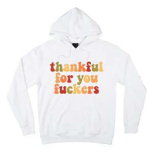 Thankful For You Fuckers Thankful For You Fuckers Hoodie