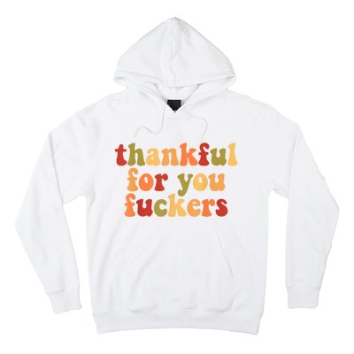 Thankful For You Fuckers Thankful For You Fuckers Hoodie