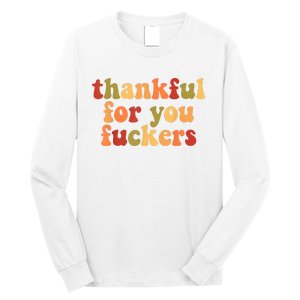 Thankful For You Fuckers Thankful For You Fuckers Long Sleeve Shirt