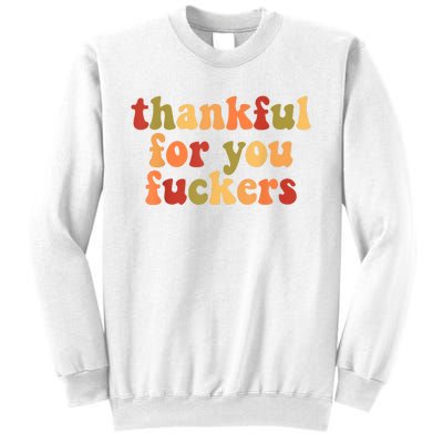 Thankful For You Fuckers Thankful For You Fuckers Sweatshirt