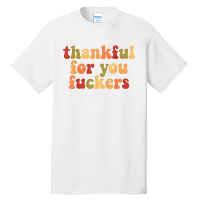 Thankful For You Fuckers Thankful For You Fuckers Tall T-Shirt