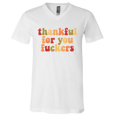 Thankful For You Fuckers Thankful For You Fuckers V-Neck T-Shirt