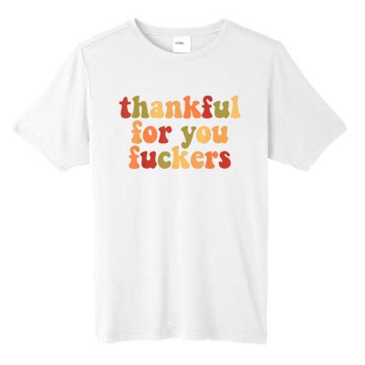 Thankful For You Fuckers Thankful For You Fuckers Tall Fusion ChromaSoft Performance T-Shirt