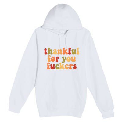 Thankful For You Fuckers Thankful For You Fuckers Premium Pullover Hoodie