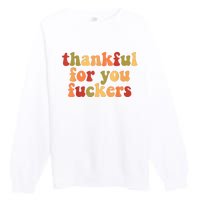 Thankful For You Fuckers Thankful For You Fuckers Premium Crewneck Sweatshirt