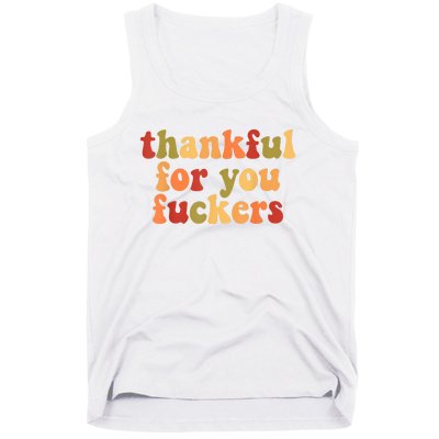 Thankful For You Fuckers Thankful For You Fuckers Tank Top