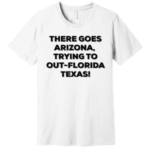 There Goes Arizonatrying To Out Florida Texas Premium T-Shirt