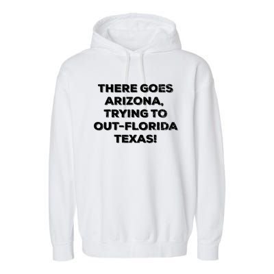 There Goes Arizonatrying To Out Florida Texas Garment-Dyed Fleece Hoodie