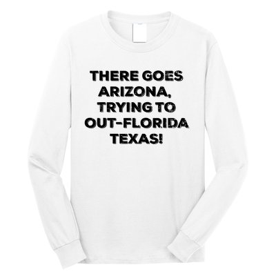 There Goes Arizonatrying To Out Florida Texas Long Sleeve Shirt