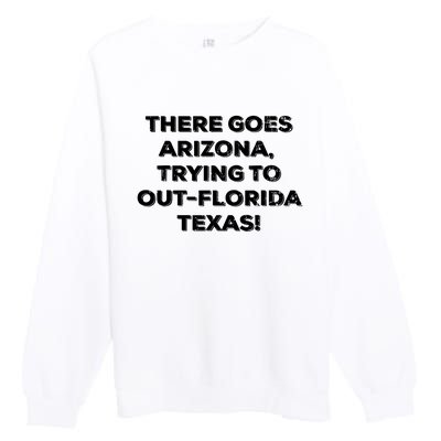 There Goes Arizonatrying To Out Florida Texas Premium Crewneck Sweatshirt