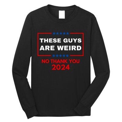 These Guys Are Weird No Thank You 2024 Funny Election Gift Long Sleeve Shirt