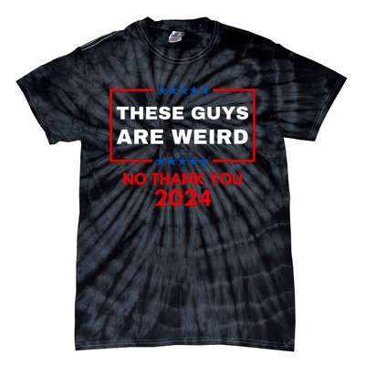 These Guys Are Weird No Thank You 2024 Funny Election Gift Tie-Dye T-Shirt