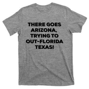 There Goes Arizona Trying To Out Florida Texas Funny Slogan T-Shirt