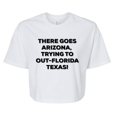 There Goes Arizona Trying To Out Florida Texas Funny Slogan Bella+Canvas Jersey Crop Tee