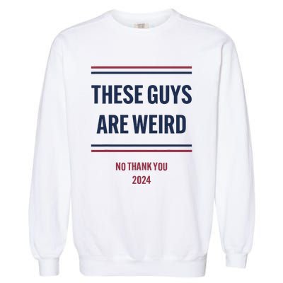 These Guys Are Weird No Thank You 2024 Funny Election Gift Garment-Dyed Sweatshirt