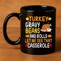 Turkey Gravy Beans And Rolls Let Me See That Casserole Funny Thanksgiving 11oz C Handle Ceramic Mug