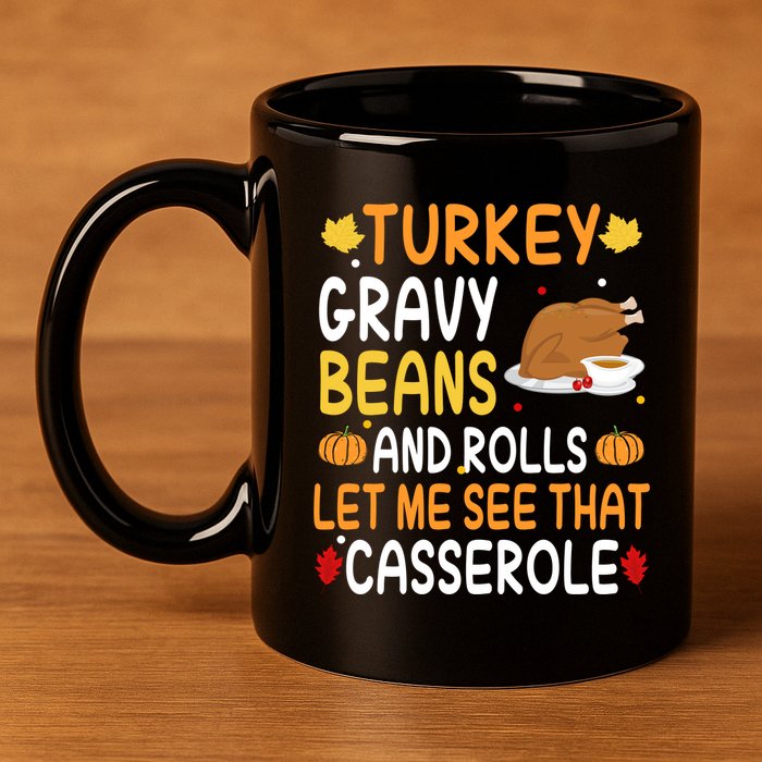 Turkey Gravy Beans And Rolls Let Me See That Casserole Funny Thanksgiving 11oz C Handle Ceramic Mug