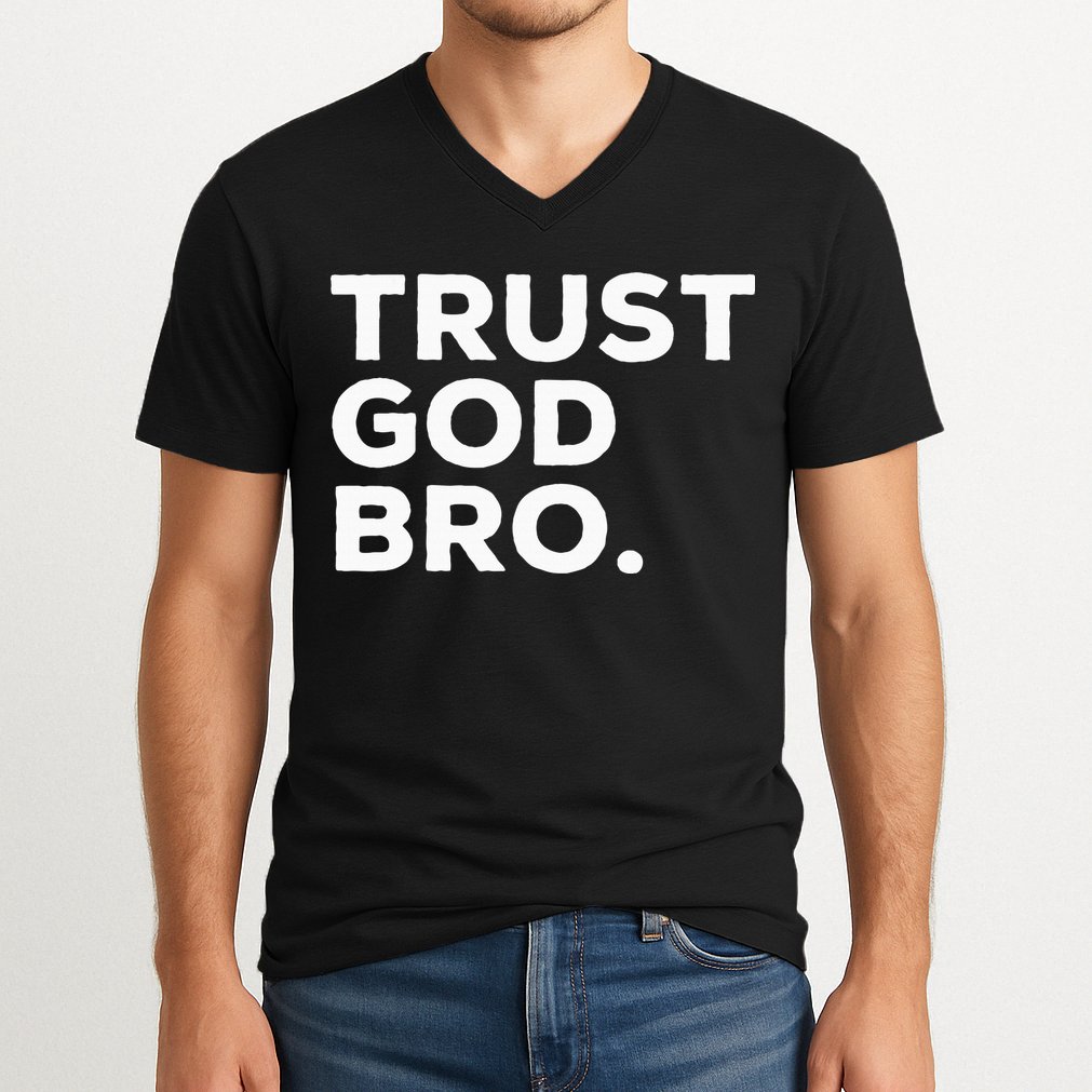 Trust God Bro Funny Christian Faith Quote V-Neck T-Shirt