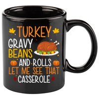 Turkey Gravy Beans And Rolls Let Me See That Casserole Funny Thanksgiving 11oz C Handle Ceramic Mug