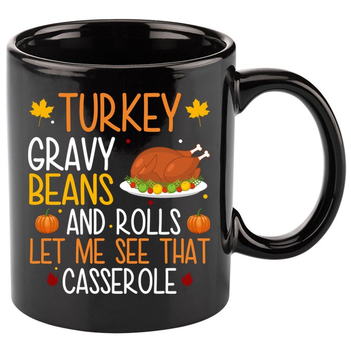 Turkey Gravy Beans And Rolls Let Me See That Casserole Funny Thanksgiving 11oz C Handle Ceramic Mug