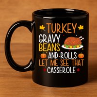 Turkey Gravy Beans And Rolls Let Me See That Casserole Funny Thanksgiving 11oz C Handle Ceramic Mug