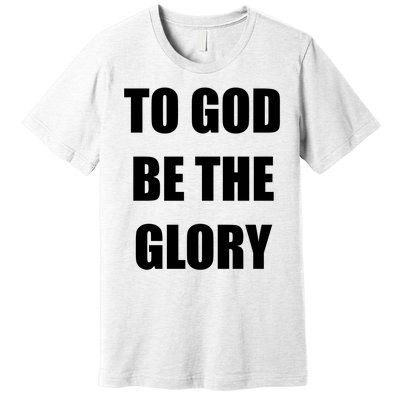 To God Be The Glory Premium T-Shirt